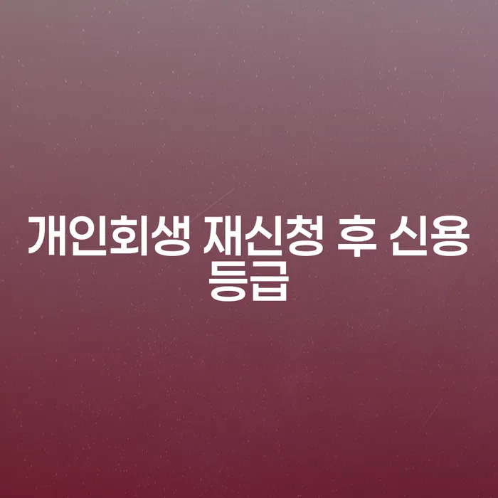 개인회생 재신청 후 신용등급, 어떻게 변화할까요?